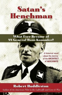 Satan's Henchman: What Ever Became of SS General Hans Kammler?: What Ever Became of SS General Hans Kammler? - Huddleston, Robert