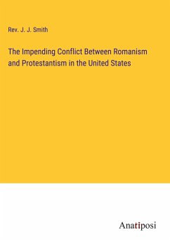 The Impending Conflict Between Romanism and Protestantism in the United States - Smith, Rev. J. J.