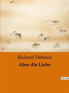 Aber die Liebe - Dehmel, Richard