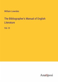 The Bibliographer's Manual of English Literature - Lowndes, William