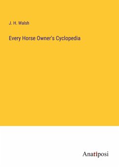 Every Horse Owner's Cyclopedia - Walsh, J. H.