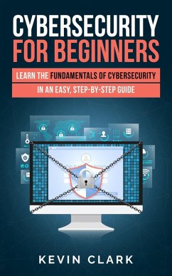 Cybersecurity for Beginners : Learn the Fundamentals of Cybersecurity in an Easy, Step-by-Step Guide (1) (eBook, ePUB) - Clark, Kevin