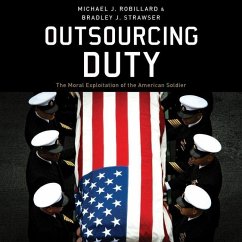 Outsourcing Duty: The Moral Exploitation of the American Soldier - Robillard, Michael J.; Strawser, Bradley J.