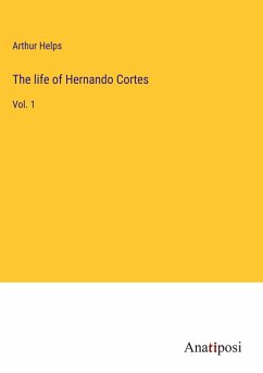 The life of Hernando Cortes - Helps, Arthur