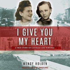 I Give You My Heart: A True Story of Courage and Survival - Holden, Wendy