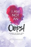 I Am Not an Oops: Journeys in Faith, Hope, & Transformation