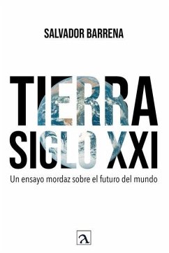 Tierra siglo XXI: Un ensayo mordaz sobre el futuro del mundo - Barrena, Salvador