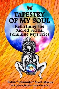 Tapestry of My Soul: Rebirthing the Sacred Sexual Feminine Mysteries - Scott-Manna, Robin Osunnike