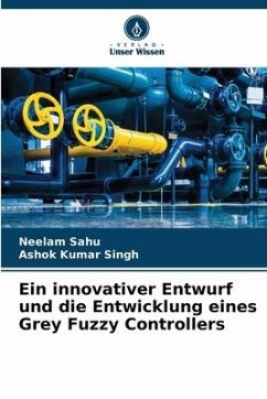 Ein innovativer Entwurf und die Entwicklung eines Grey Fuzzy Controllers - Sahu, Neelam;Singh, Ashok Kumar