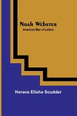 Noah Webster ; American Men of Letters
