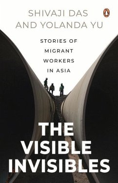 The Visible Invisibles: Stories of Migrant Workers in Asia - Das, Shivaji; Yu, Yolanda