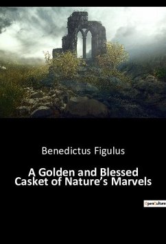 A Golden and Blessed Casket of Nature¿s Marvels - Figulus, Benedictus