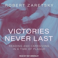 Victories Never Last: Reading and Caregiving in a Time of Plague - Zaretsky, Robert