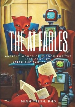 The AI Fables: Ancient words of wisdom for the 21st century - Trinh, Minh