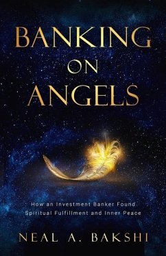 Banking on Angels: How an Investment Banker Found Spiritual Fulfillment and Inner Peace - Bakshi, Neal A.