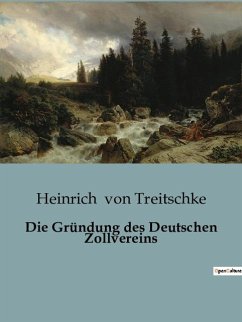 Die Gründung des Deutschen Zollvereins - Treitschke, Heinrich Von