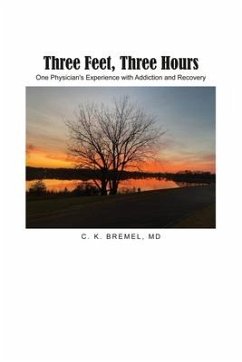 Three Feet, Three Hours: One Physician's Experience with Addiction and Recovery - Bremel, C. K.