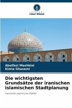 Die wichtigsten Grundsätze der iranischen islamischen Stadtplanung - Meshkini, Abolfazl;Ghasemi, Kimia