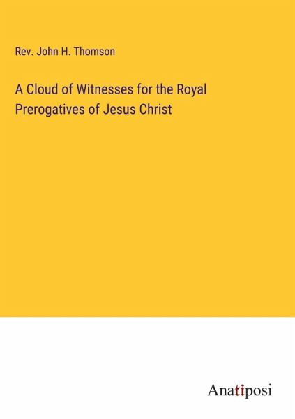 A Cloud of Witnesses for the Royal Prerogatives of Jesus Christ A Cloud of Witnesses for the Royal Prerogatives of Jesus Christ