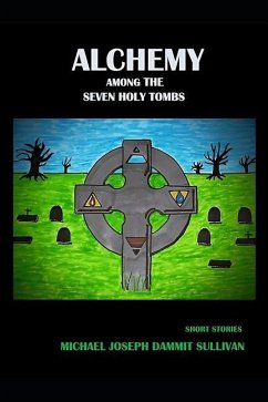 Alchemy among the Seven Holy Tombs - Sullivan, Michael Joseph Dammit