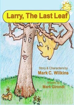 Larry The Last Leaf: Larry the Leafs First Adventures Away from Home - Wilkins, Mark C.