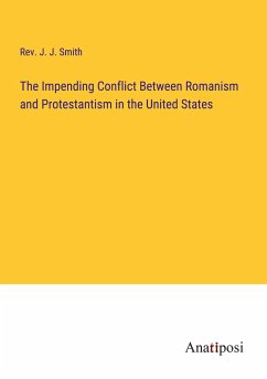 The Impending Conflict Between Romanism and Protestantism in the United States - Smith, Rev. J. J.