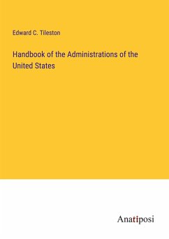 Handbook of the Administrations of the United States - Tileston, Edward C.