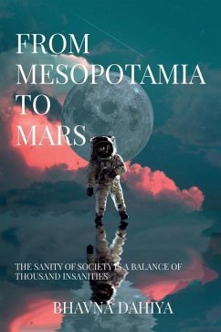 From Mesopotamia to Mars: The sanity of society is a balance of a thousand insanities. - Bhavna Dahiya