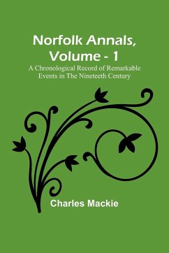Norfolk Annals, Vol. 1 ; A Chronological Record of Remarkable Events in the Nineteeth Century - Mackie, Charles