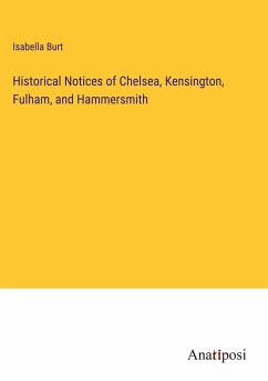 Historical Notices of Chelsea, Kensington, Fulham, and Hammersmith - Burt, Isabella