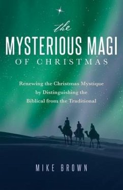 The Mysterious Magi of Christmas: Renewing the Christmas Mystique by Distinguishing the Biblical from the Traditional - Brown, Mike