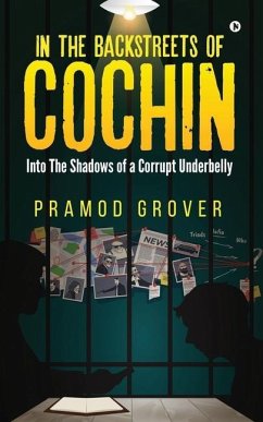 In the Backstreets of Cochin: Into The Shadows of a Corrupt Underbelly - Pramod Grover