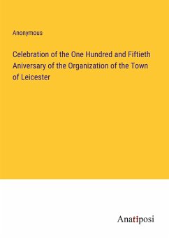 Celebration of the One Hundred and Fiftieth Aniversary of the Organization of the Town of Leicester - Anonymous