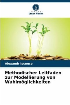 Methodischer Leitfaden zur Modellierung von Wahlmöglichkeiten - Iscenco, Alexandr