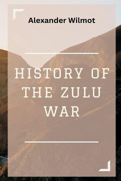History of the Zulu War - Wilmot, Alexander