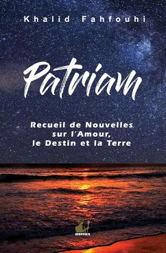 Patriam, Recueil de Nouvelles sur l'Amour, le Destin et la Terre - Fahfouhi, Khalid