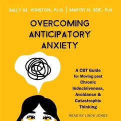 Overcoming Anticipatory Anxiety: A CBT Guide for Moving Past Chronic Indecisiveness, Avoidance, and Catastrophic Thinking - Winston, Sally M.; Seif, Martin N.