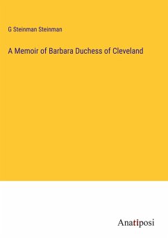 A Memoir of Barbara Duchess of Cleveland - Steinman Steinman, G.