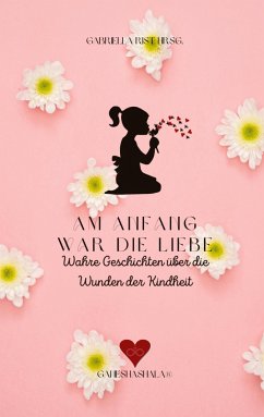 Am Anfang war die Liebe - Hódi Tóth Rist, Gabriella; Hellen, Maik; Wagner, Ines; Stein, Carmen; Sutter, Corinne E.; Blöchl, Bianca; Marchand, Satya; Wöhl, Katja; Hansen, Fried-Günter; Keller, Ute; József, Hódi Tóth; Autor, Anonymer; Gruber, Tanja; Kupfer, Sabine; Link-Kreuter, Sabine; Panja Acksel; Dorner, Konstanze Dorothea