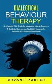 Dialectical Behaviour Therapy: An Essential Dbt Guide for Managing Intense Emotions (A Guide to Overcoming Ptsd With Exercises for Skills and Tool Em