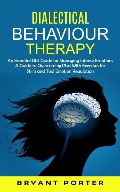 Dialectical Behaviour Therapy: An Essential Dbt Guide for Managing Intense Emotions (A Guide to Overcoming Ptsd With Exercises for Skills and Tool Em - Porter, Bryant
