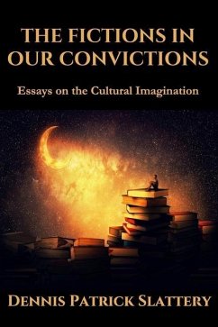The Fictions in Our Convictions: Essays on the Cultural Imagination - Slattery, Dennis Patrick