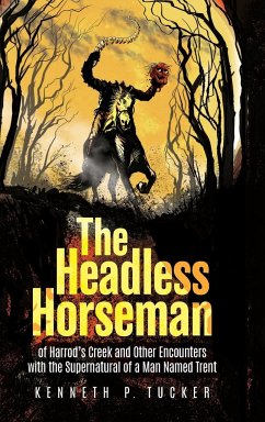 The Headless Horseman of Harrod's Creek and Other Encounters with the Supernatural of a Man Named Trent - Tucker, Kenneth P.