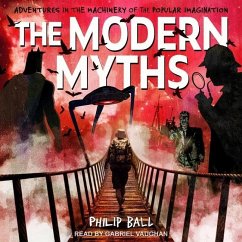 The Modern Myths: Adventures in the Machinery of the Popular Imagination - Ball, Philip