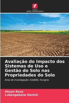 Avaliação do Impacto dos Sistemas de Uso e Gestão do Solo nas Propriedades do Solo - Raza, Ahsan;Denish, Lubangakene