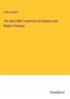 The Skim-Milk Treatment of Diabetes and Bright's Disease - Donkin, Arthur