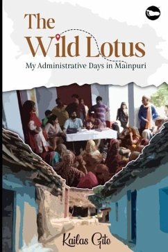 The Wild Lotus: My Administrative Days in Mainpuri - Gite, Kailas