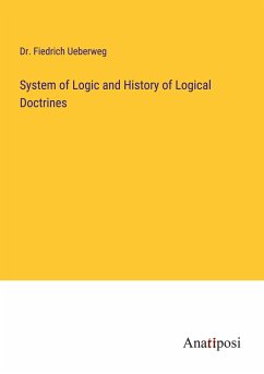 System of Logic and History of Logical Doctrines - Ueberweg, Fiedrich