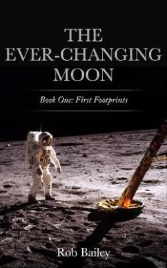The Ever-Changing Moon: Book One (eBook, ePUB) - Bailey, Rob The Ever-Changing Moon: Book One (eBook, ePUB) - Bailey, Rob