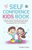 Self Confidence Kids Book: A Parent's Guide to Help Kids Build Self-Esteem, Positive Thinking, and Healthy Relationships by Developing Their Self-Confidence (eBook, ePUB)